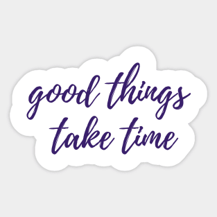 Good Things Take Time Sticker